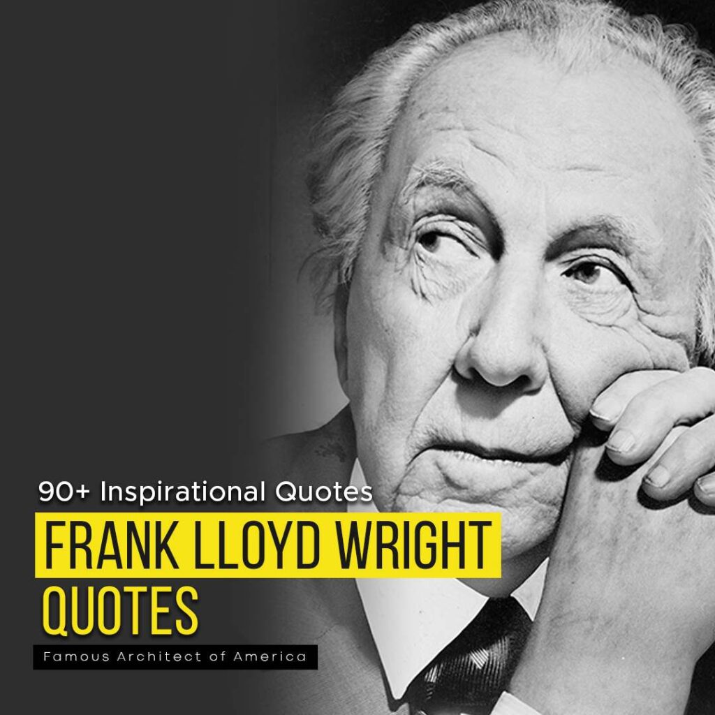 Frank Lloyd Wright Quotes | Amazing Best 90+ Inspirational Quotes