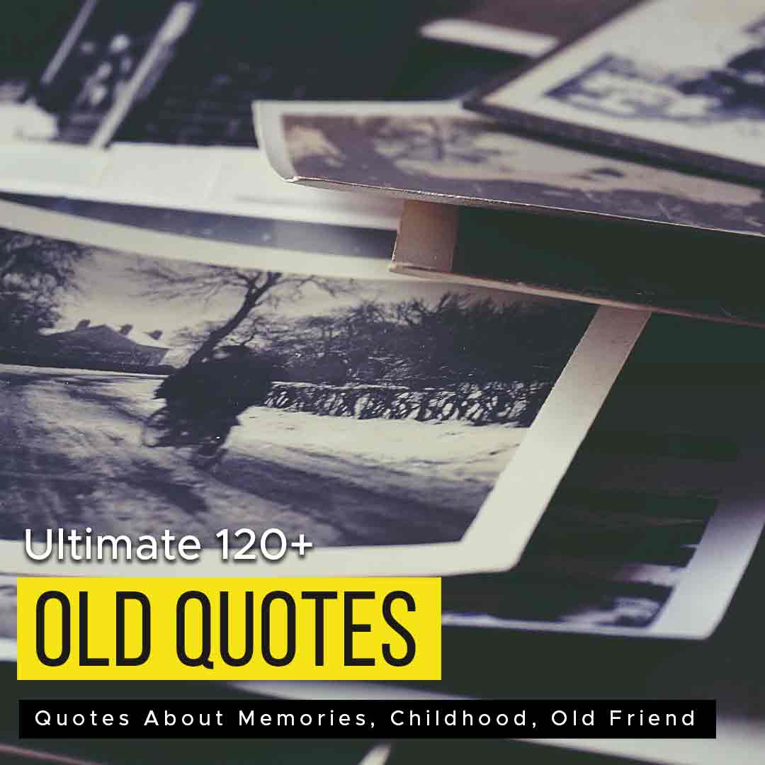 Ultimate 120 Lovely Old Quotes About Memories Childhood Old Friends 